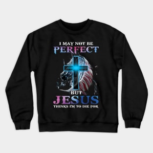 I May Not Be Perfect But Jesus Thinks I'm to Die For Crewneck Sweatshirt